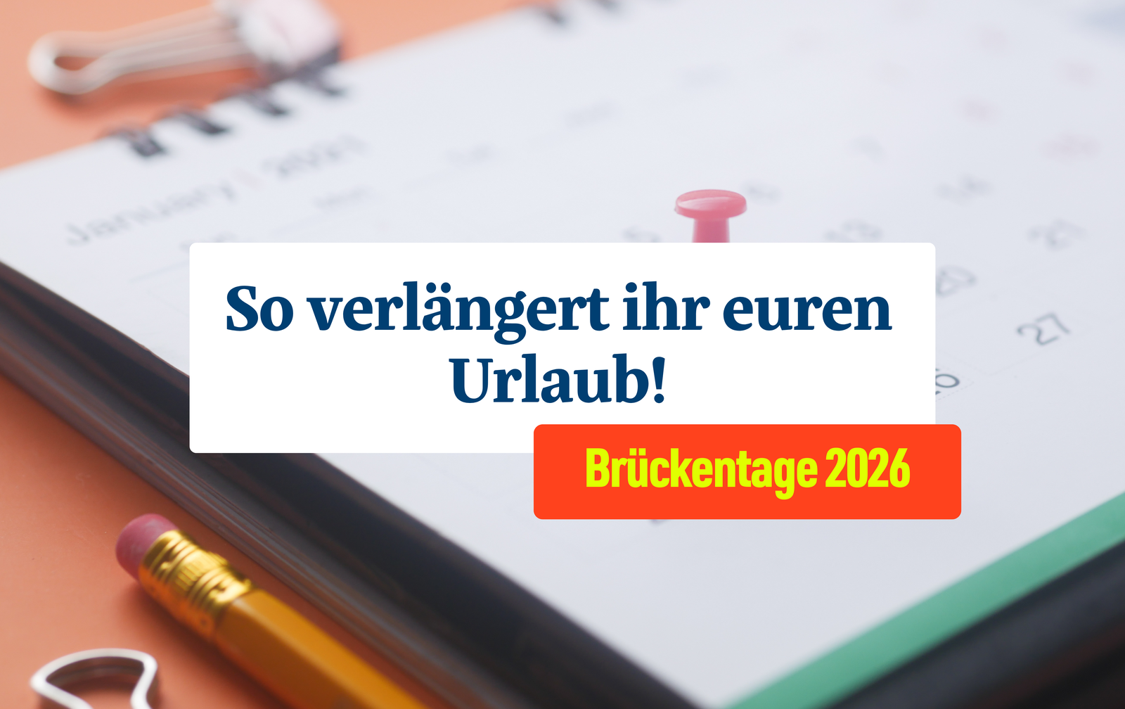 So verlängert ihr euren Urlaub! Brückentage 2026. Auf dem Bild im Hintergrund ist ein Kalender zu sehen, der auf einem Tisch liegt, nebendran ein Bleistift